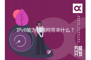 IPv6能為物聯(lián)網(wǎng)帶來(lái)什么？