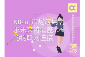 NB-IoT市場(chǎng)應用需求未來(lái)將覆蓋30%的物聯(lián)網(wǎng)連接